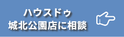 ハウスドゥ城北公園店に相談  ▶